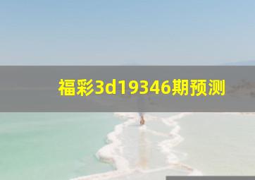 福彩3d19346期预测