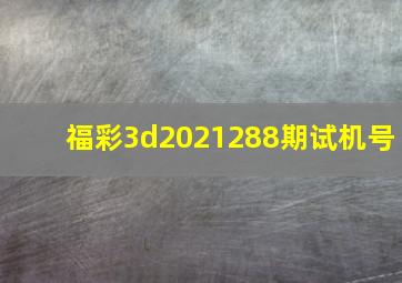 福彩3d2021288期试机号