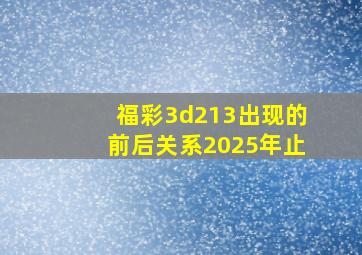 福彩3d213出现的前后关系2025年止