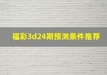 福彩3d24期预测条件推荐