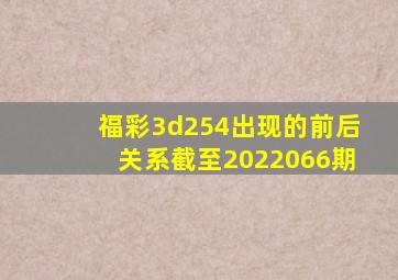 福彩3d254出现的前后关系截至2022066期