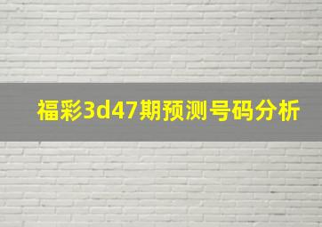 福彩3d47期预测号码分析