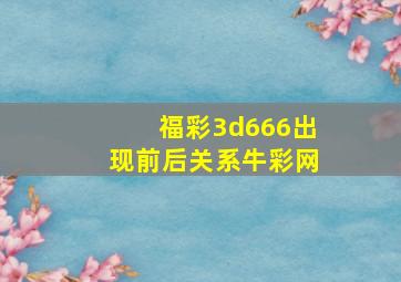 福彩3d666出现前后关系牛彩网