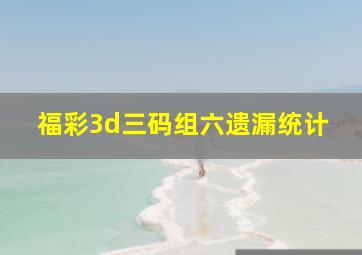 福彩3d三码组六遗漏统计