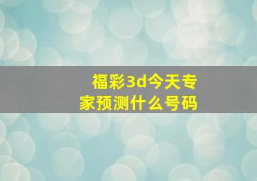 福彩3d今天专家预测什么号码