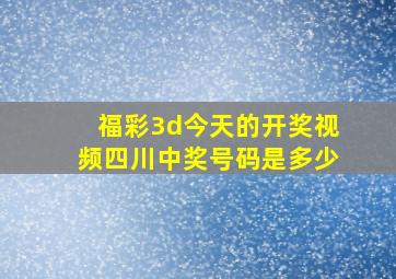 福彩3d今天的开奖视频四川中奖号码是多少