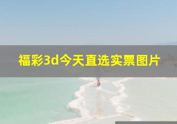 福彩3d今天直选实票图片