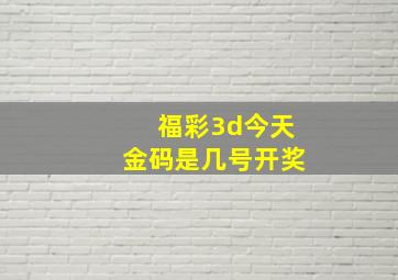 福彩3d今天金码是几号开奖