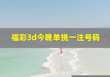 福彩3d今晚单挑一注号码