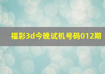 福彩3d今晚试机号码012期