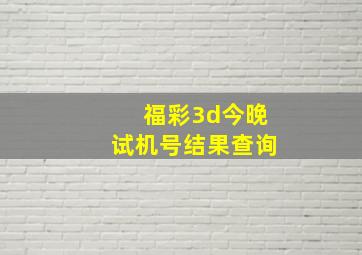 福彩3d今晚试机号结果查询