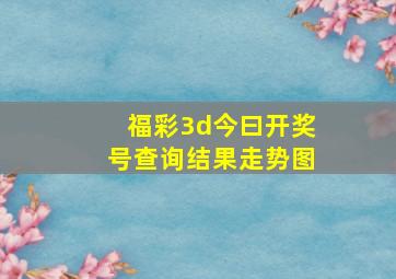 福彩3d今曰开奖号查询结果走势图