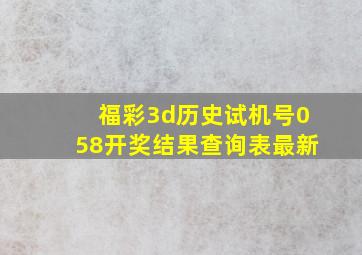 福彩3d历史试机号058开奖结果查询表最新