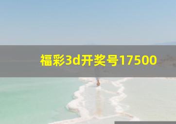 福彩3d开奖号17500