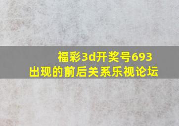 福彩3d开奖号693出现的前后关系乐视论坛