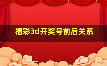 福彩3d开奖号前后关系