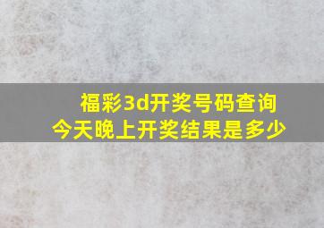 福彩3d开奖号码查询今天晚上开奖结果是多少