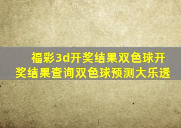 福彩3d开奖结果双色球开奖结果查询双色球预测大乐透