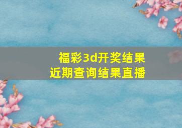 福彩3d开奖结果近期查询结果直播