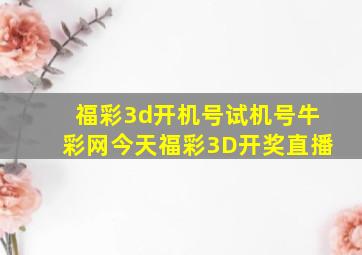 福彩3d开机号试机号牛彩网今天福彩3D开奖直播