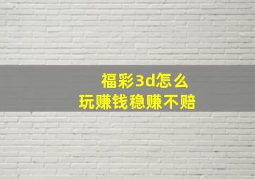 福彩3d怎么玩赚钱稳赚不赔