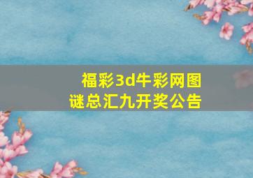 福彩3d牛彩网图谜总汇九开奖公告