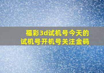 福彩3d试机号今天的试机号开机号关注金码