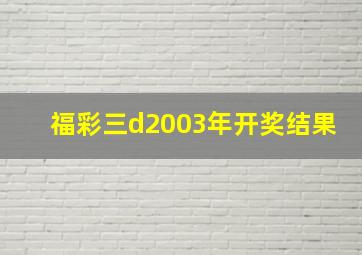 福彩三d2003年开奖结果