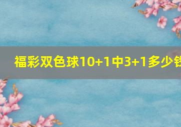 福彩双色球10+1中3+1多少钱