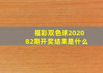 福彩双色球202082期开奖结果是什么