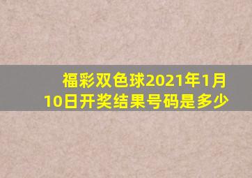 福彩双色球2021年1月10日开奖结果号码是多少