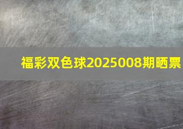 福彩双色球2025008期晒票