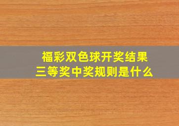 福彩双色球开奖结果三等奖中奖规则是什么