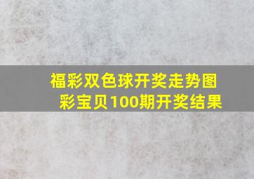 福彩双色球开奖走势图彩宝贝100期开奖结果