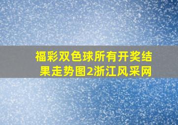 福彩双色球所有开奖结果走势图2浙江风采网