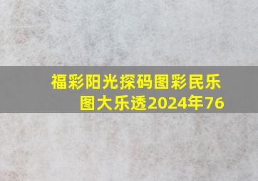 福彩阳光探码图彩民乐图大乐透2024年76