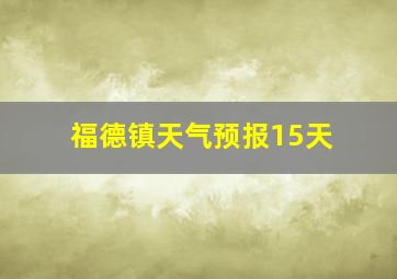 福德镇天气预报15天