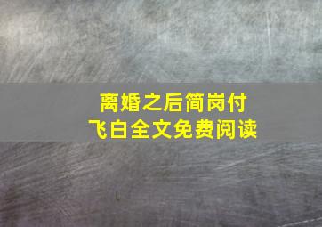 离婚之后简岗付飞白全文免费阅读