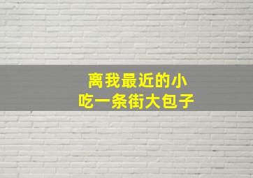 离我最近的小吃一条街大包子