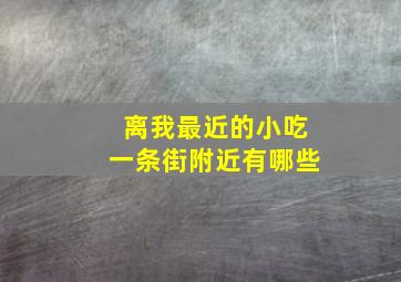 离我最近的小吃一条街附近有哪些