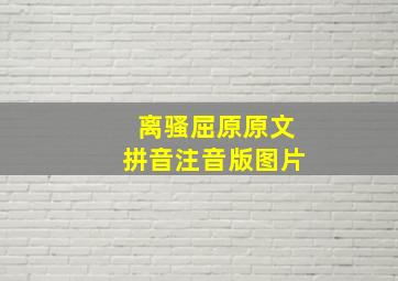 离骚屈原原文拼音注音版图片