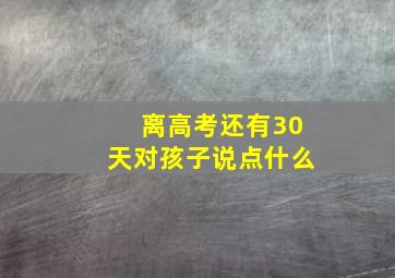 离高考还有30天对孩子说点什么