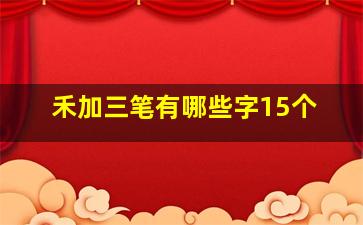 禾加三笔有哪些字15个