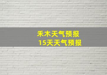 禾木天气预报15天天气预报