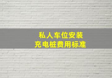 私人车位安装充电桩费用标准