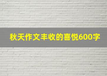 秋天作文丰收的喜悦600字