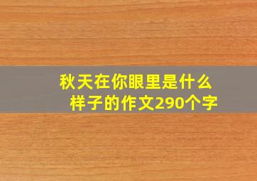 秋天在你眼里是什么样子的作文290个字