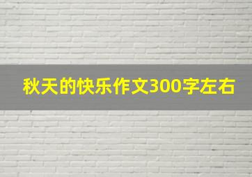 秋天的快乐作文300字左右