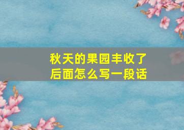 秋天的果园丰收了后面怎么写一段话