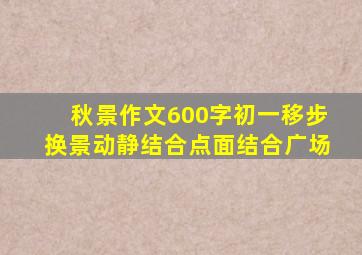 秋景作文600字初一移步换景动静结合点面结合广场